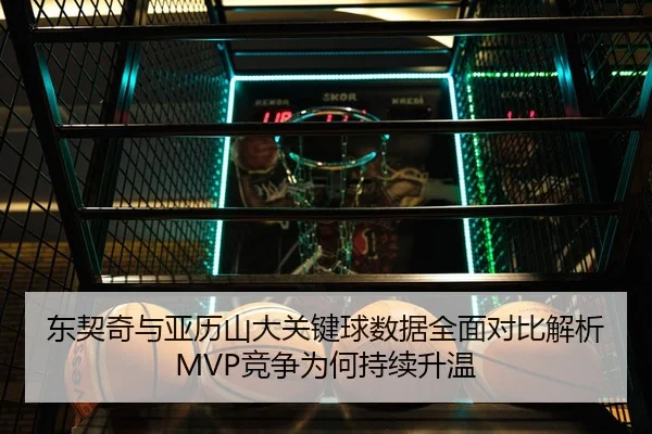 东契奇与亚历山大关键球数据全面对比解析MVP竞争为何持续升温